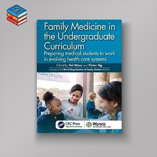 Family Medicine in the Undergraduate Curriculum: Preparing medical students to work in evolving health care systems (WONCA Family Medicine) (Original PDF from Publisher)