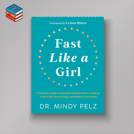 Fast Like a Girl A Woman's Guide to Using the Healing Power of Fasting to Burn Fat