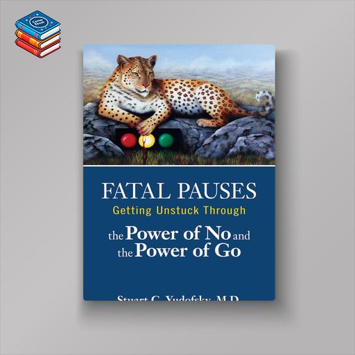 Fatal Pauses: Getting Unstuck Through the Power of No and the Power of Go (EPUB)