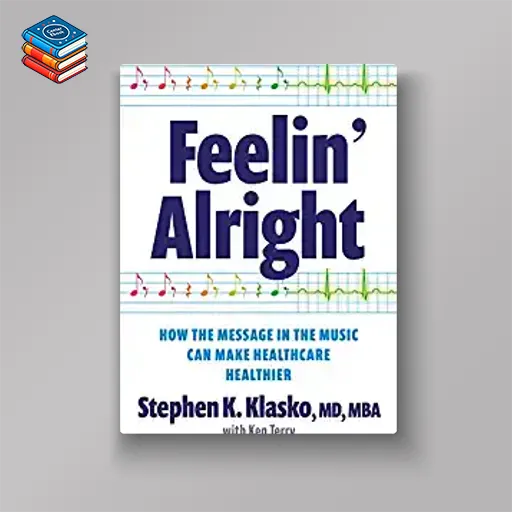 Feelin’ Alright: How the Message in the Music Can Make Healthcare Healthier (Ache Management) (EPUB)