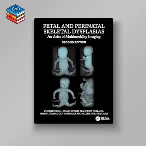 Fetal and Perinatal Skeletal Dysplasias: An Atlas of Multimodality Imaging 2e (Original PDF from Publisher)