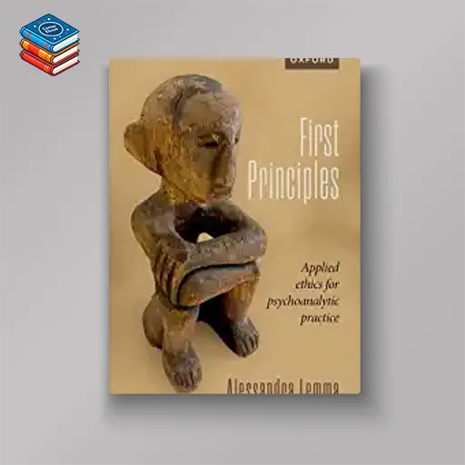 First Principles: Applied Ethics for Psychoanalytic Practice (Original PDF from Publisher)