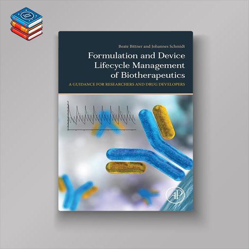 Formulation and Device Lifecycle Management of Biotherapeutics: A Guidance for Researchers and Drug Developers (EPUB)