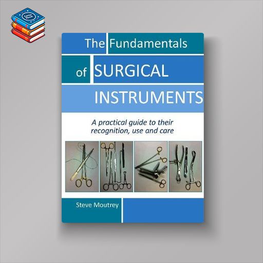 Fundamentals of Surgical Instruments: A Practical Guide to Their Recognition