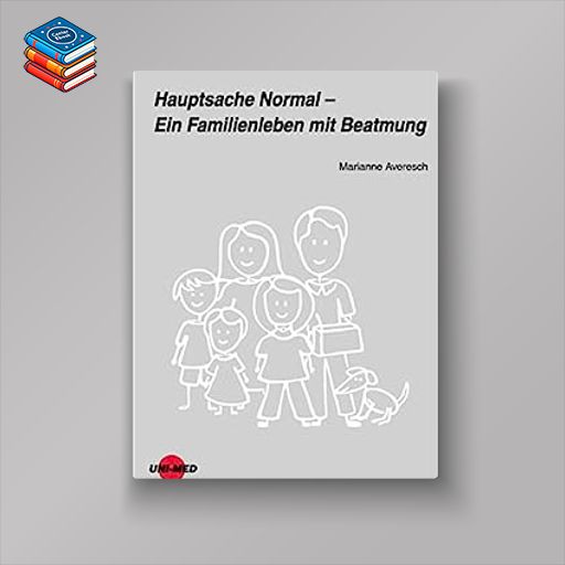 Hauptsache Normal – Ein Familienleben mit Beatmung (UNI-MED Science) (German Edition) (Original PDF from Publisher)