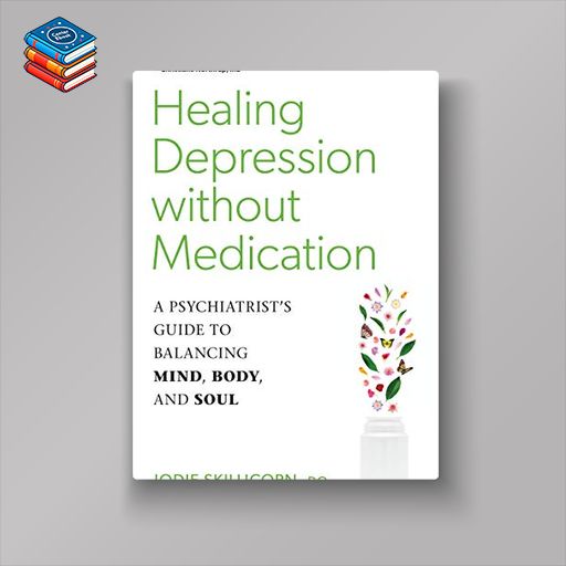 Healing Depression without Medication: A Psychiatrist’s Guide to Balancing Mind