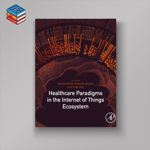 Healthcare Paradigms in the Internet of Things Ecosystem (EPUB)