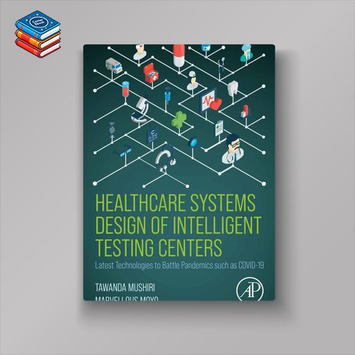 Healthcare Systems Design of Intelligent Testing Centers: Latest Technologies to Battle Pandemics such as Covid-19 (EPUB)