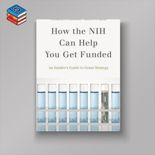 How the NIH Can Help You Get Funded: An Insider’s Guide to Grant Strategy (Original PDF from Publisher)