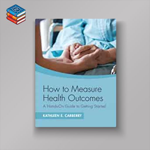 How to Measure Health Outcomes: A Hands-On Guide to Getting Started (Original PDF from Publisher)