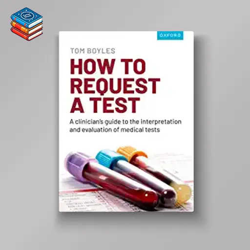 How to request a test: A clinician’s guide to the interpretation and evaluation of medical tests (Original PDF from Publisher)