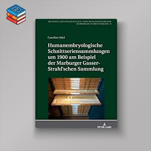 Humanembryologische Schnittseriensammlungen um 1900 am Beispiel der Marburger Gasser-Strahl’schen Sammlung (Beitraege Zur Wissenschafts- Und Medizingeschichte) (German Edition) (EPUB)