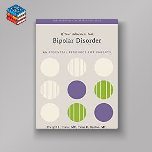 If Your Adolescent Has Bipolar Disorder: An Essential Resource for Parents (ADOLESCENT MENTAL HEALTH INITIATIVE) (Original PDF from Publisher)