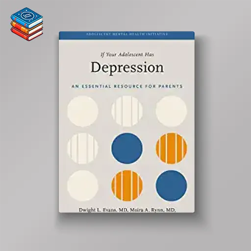 If Your Adolescent Has Depression: An Essential Resource for Parents (ADOLESCENT MENTAL HEALTH INITIATIVE) (Original PDF from Publisher)