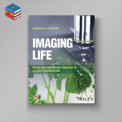 Imaging Life: Image Acquisition and Analysis in Biology and Medicine (EPUB)