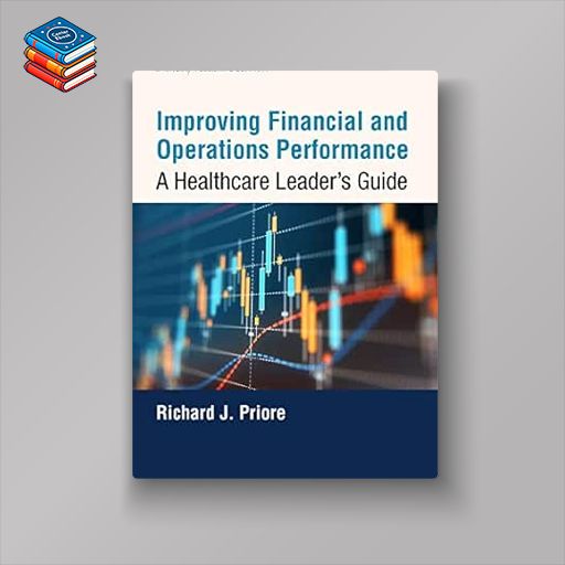 Improving Financial and Operations Performance: A Healthcare Leader’s Guide (EPUB)