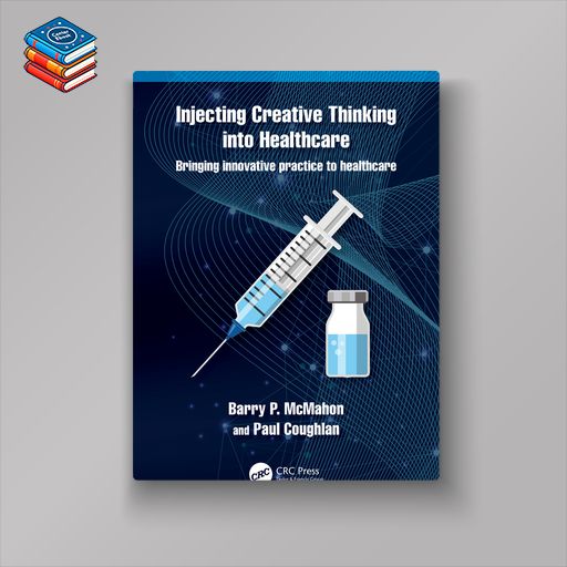 Injecting Creative Thinking into Healthcare: Bringing innovative practice to healthcare (Original PDF from Publisher)