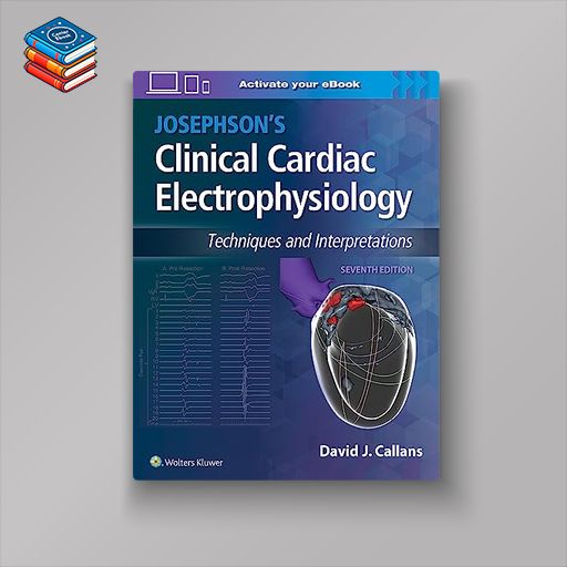 Josephson’s Clinical Cardiac Electrophysiology: Techniques and Interpretations