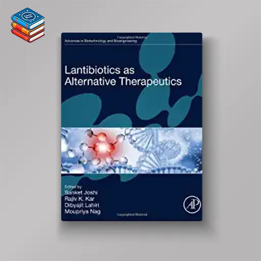 Lantibiotics as Alternative Therapeutics (Advances in Biotechnology and Bioengineering) (Original PDF from Publisher)