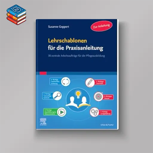 Lehrschablonen für die Praxisanleitung: 30 zentrale Arbeitsaufträge für die Pflegeausbildung (German Edition) (True PDF from Publisher)