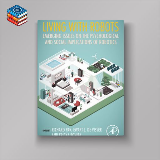 Living with Robots: Emerging Issues on the Psychological and Social Implications of Robotics (EPUB)