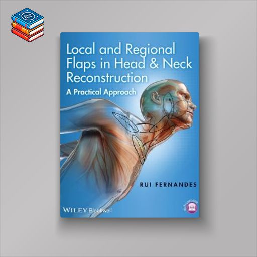 Local and Regional Flaps in Head & Neck Reconstruction: A Practical Approach (Original PDF from Publisher)