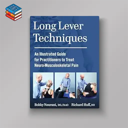 Long Lever Techniques: An Illustrated Guide for Practitioners to Treat Neuro-Musculoskeletal Pain (EPUB)