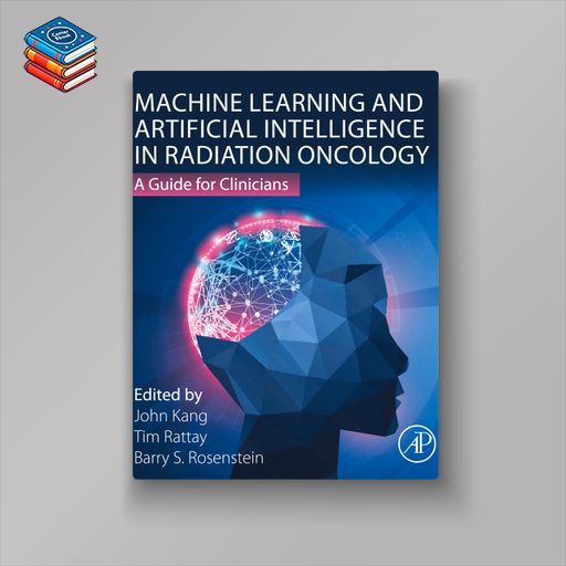 Machine Learning and Artificial Intelligence in Radiation Oncology: A Guide for Clinicians (EPUB)