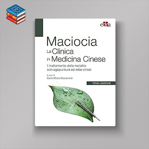 Maciocia La Clinica in Medicina Cinese: Il trattamento delle malattie con agopuntura ed erbe cinesi (EPUB)