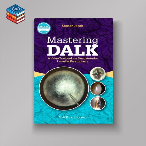 Mastering DALK: A Video Textbook on Deep Anterior Lamellar Keratoplasty (Original PDF from Publisher)