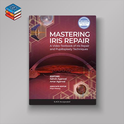 Mastering Iris Repair: A Video Textbook of Iris Repair and Pupilloplasty Techniques (Original PDF from Publisher)