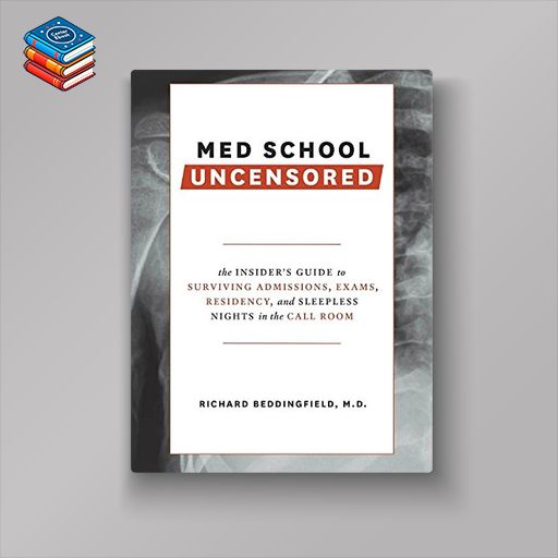 Med School Uncensored: The Insider’s Guide to Surviving Admissions