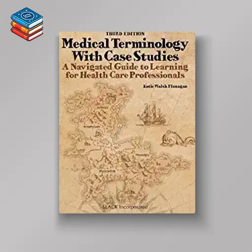 Medical Terminology with Case Studies: A Navigated Guide to Learning for Health Care Professional