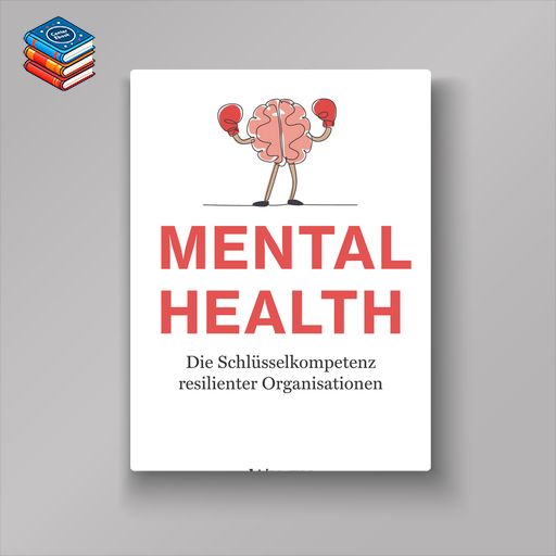 Mental Health: Die Schlüsselkompetenz resilienter Organisationen (EPUB)