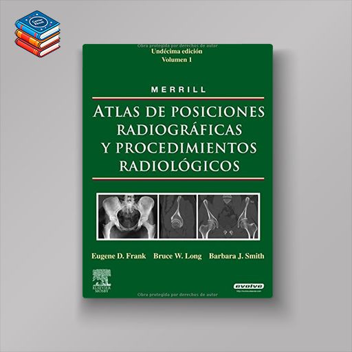 MERRILL. Atlas de Posiciones Radiograficas y Procedimientos Radiologicos