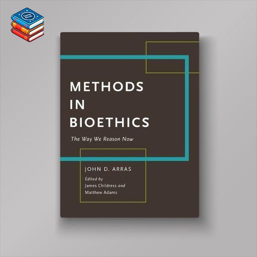 Methods in Bioethics: The Way We Reason Now (PDF)