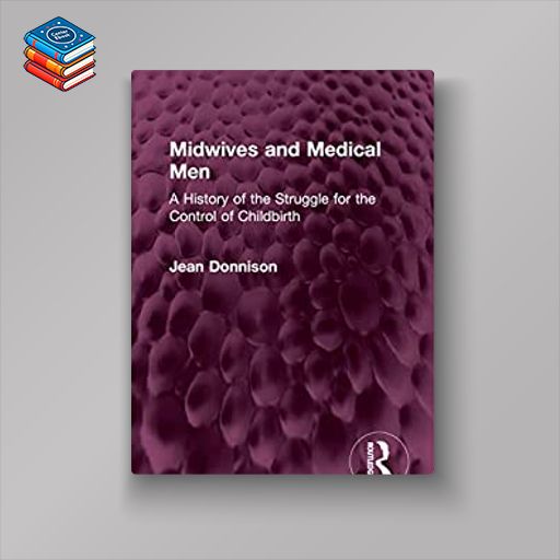 Midwives and Medical Men: A History of the Struggle for the Control of Childbirth (Routledge Revivals) (Original PDF from Publisher)