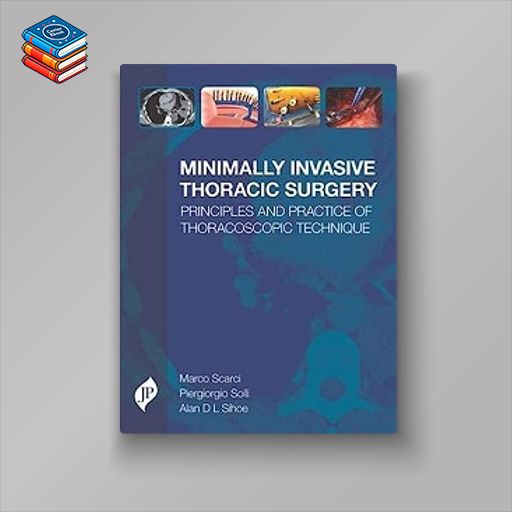 Minimally Invasive Thoracic Surgery: Principles and Practice of Thoracoscopic Technique (Original PDF from Publisher)