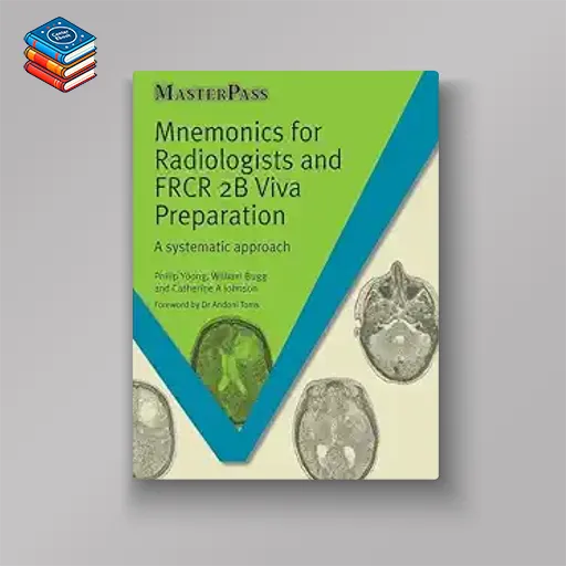 Mnemonics for Radiologists and FRCR 2B Viva Preparation: A Systematic Approach (Masterpass) (Original PDF from Publisher)