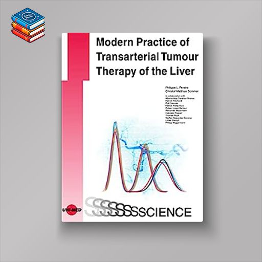 Modern Practice of Transarterial Tumour Therapy of the Liver (UNI-MED Science) (Original PDF from Publisher)