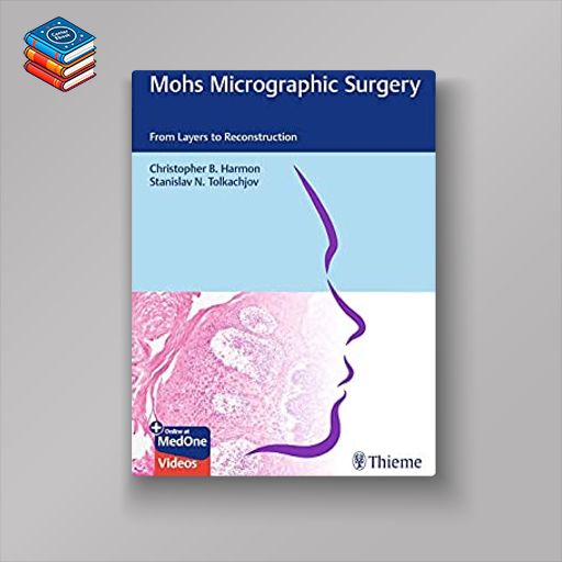 Mohs Micrographic Surgery: From Layers to Reconstruction (Original PDF from Publisher+Videos)