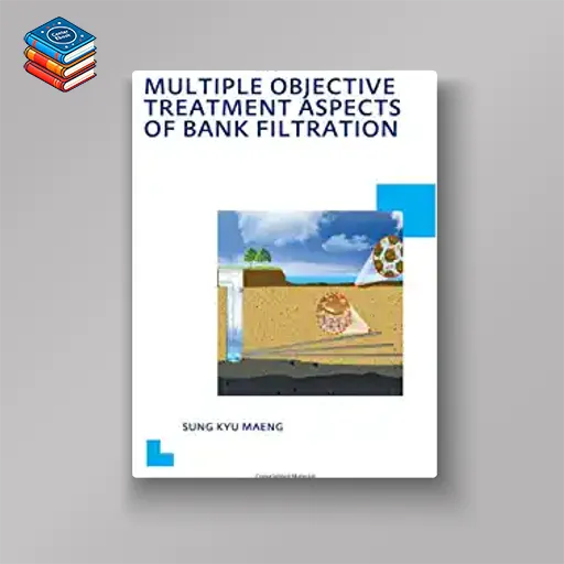 Multiple Objective Treatment Aspects of Bank Filtration: UNESCO-IHE PhD Thesis (IHE Delft PhD Thesis Series) (EPUB)