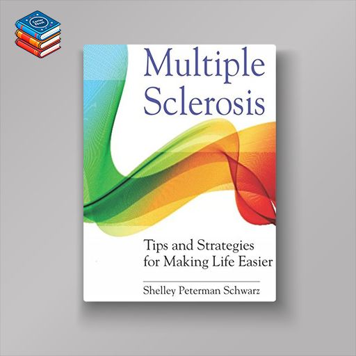 Multiple Sclerosis: Tips and Strategies for Making Life Easier