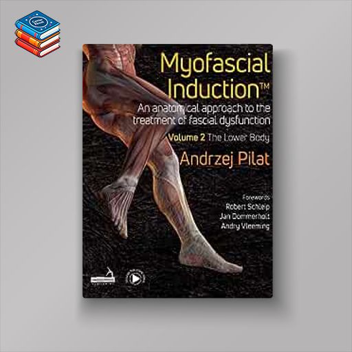 Myofascial Induction™ Volume 2: The Lower Body: An Anatomical Approach to the Treatment of Fascial Dysfunction (EPUB)