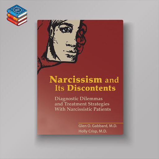 Narcissism and Its Discontents: Diagnostic Dilemmas and Treatment Strategies With Narcissistic Patients (Original PDF from Publisher)