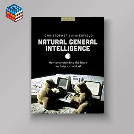 Natural General Intelligence: How understanding the brain can help us build AI (EPUB)