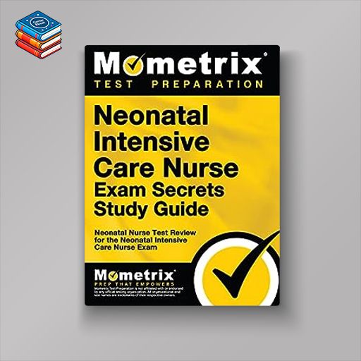 Neonatal Intensive Care Nurse Exam Secrets Study Guide: NIC Test Review for the Neonatal Intensive Care Nurse Exam (Original PDF from Publisher)