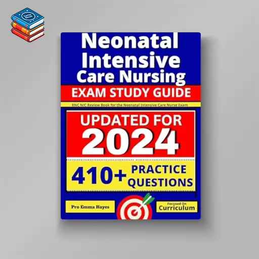 Neonatal Intensive Care Nursing Exam Study Guide: RNC-NIC Review Book for the Neonatal Intensive Care Nurse Exam (AZW3+EPUB+Converted PDF)