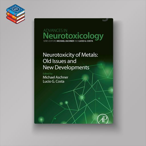 Neurotoxicity of Metals: Old Issues and New Developments Advances in Neurotoxicology