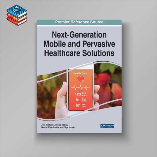 Next-Generation Mobile and Pervasive Healthcare Solutions (Advances in Medical Technologies and Clinical Practice) (EPUB)